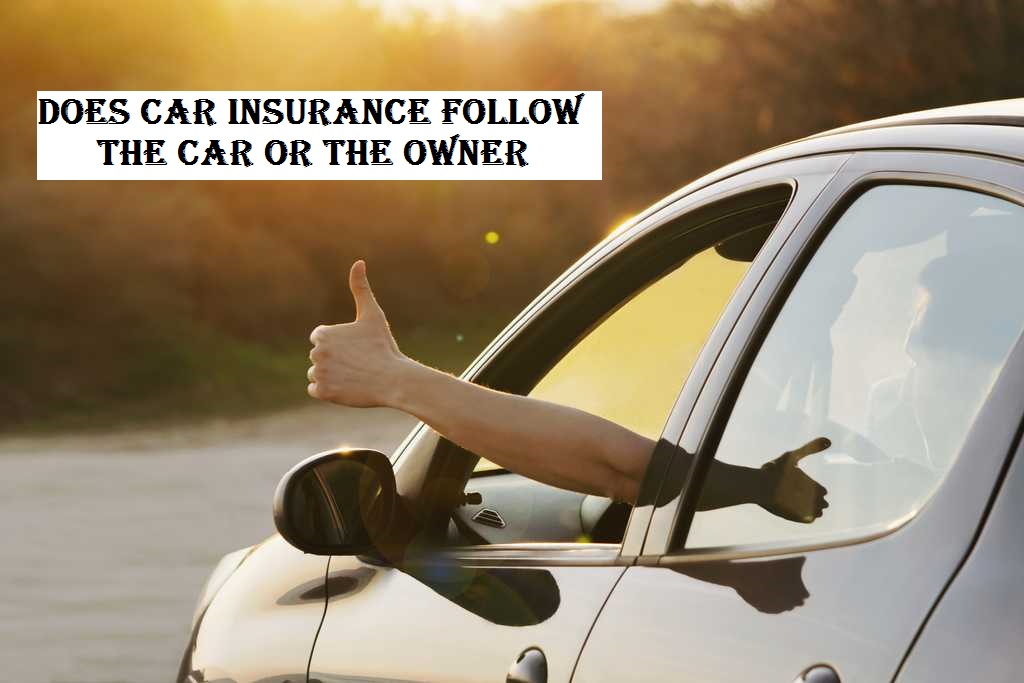 Does Car Insurance Follow the Car Or The Owner
